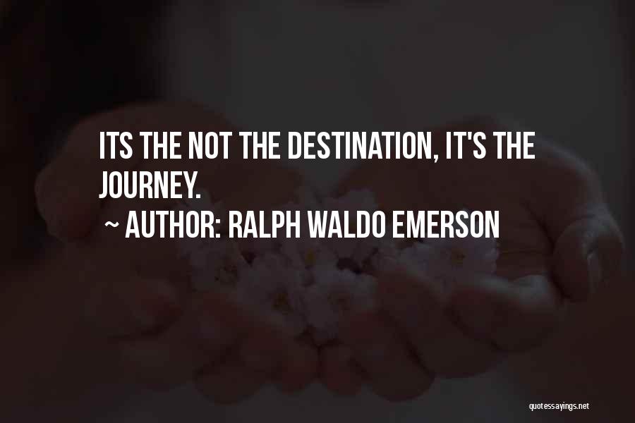 Ralph Waldo Emerson Quotes: Its The Not The Destination, It's The Journey.