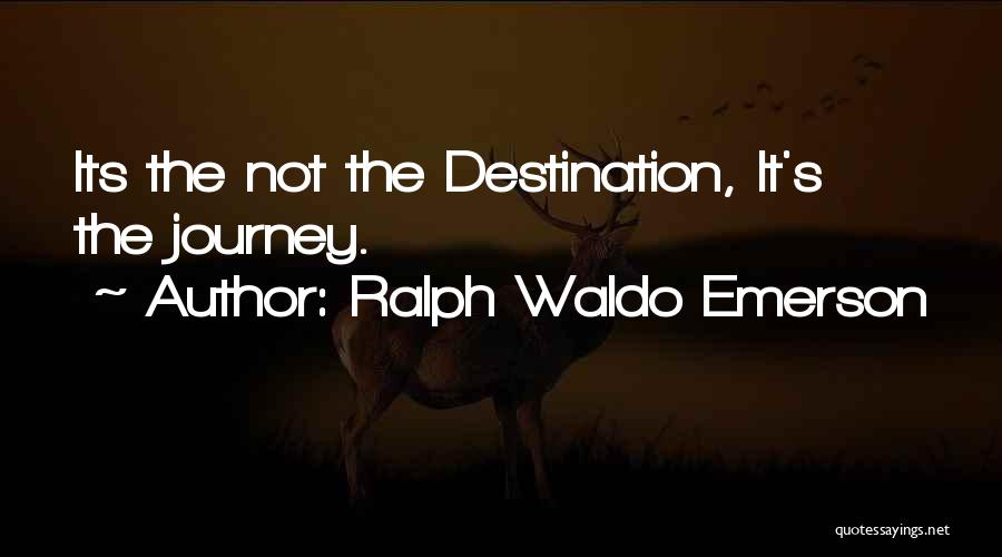 Ralph Waldo Emerson Quotes: Its The Not The Destination, It's The Journey.