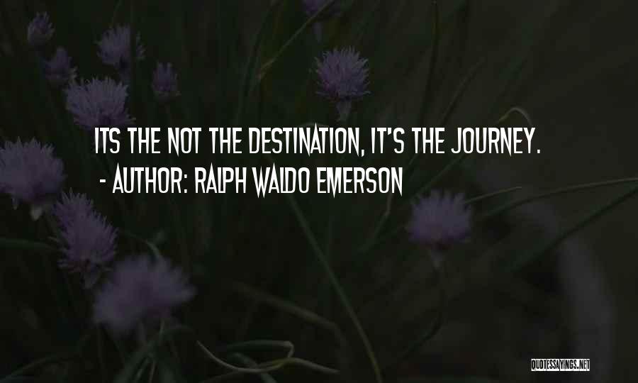 Ralph Waldo Emerson Quotes: Its The Not The Destination, It's The Journey.