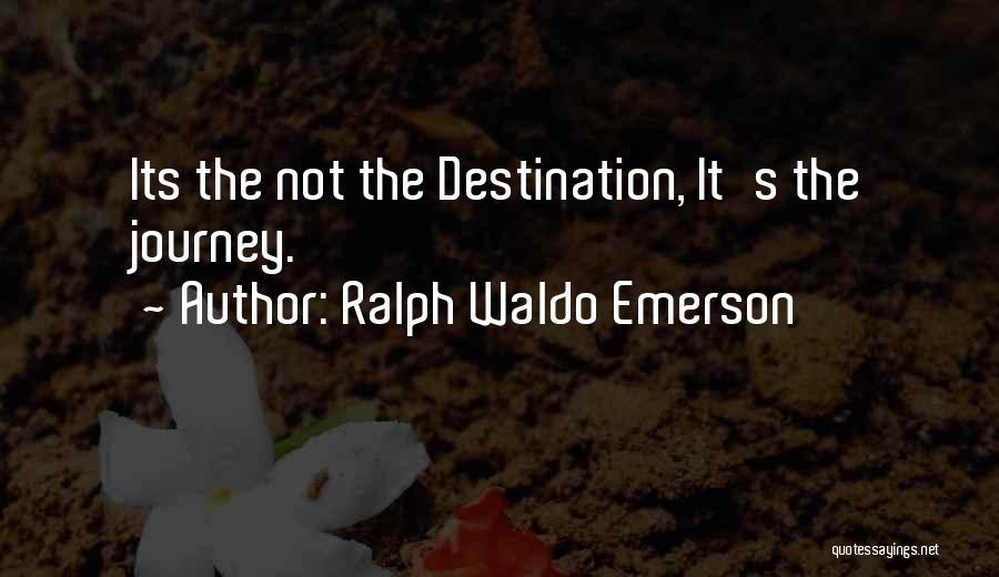 Ralph Waldo Emerson Quotes: Its The Not The Destination, It's The Journey.