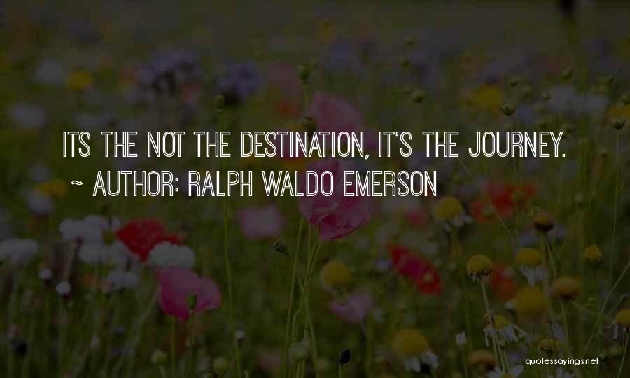 Ralph Waldo Emerson Quotes: Its The Not The Destination, It's The Journey.