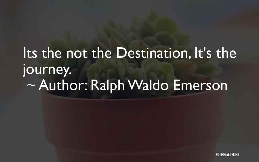 Ralph Waldo Emerson Quotes: Its The Not The Destination, It's The Journey.