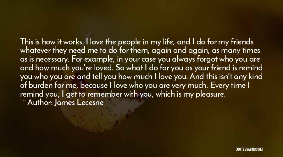 James Lecesne Quotes: This Is How It Works. I Love The People In My Life, And I Do For My Friends Whatever They