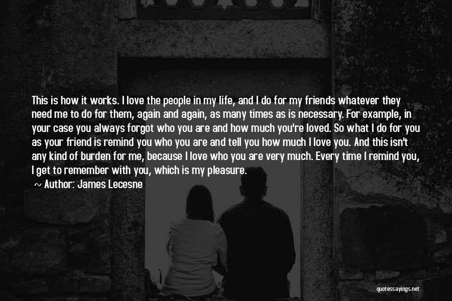 James Lecesne Quotes: This Is How It Works. I Love The People In My Life, And I Do For My Friends Whatever They