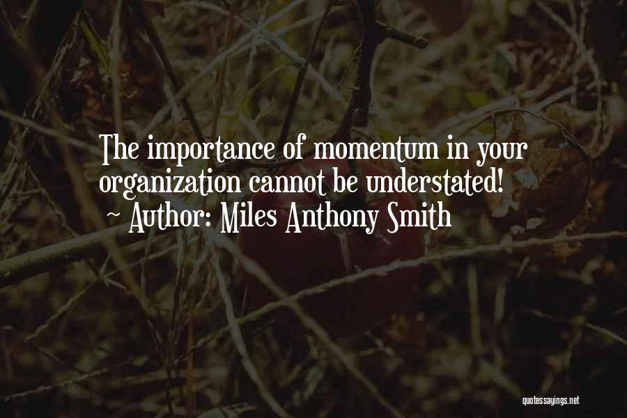 Miles Anthony Smith Quotes: The Importance Of Momentum In Your Organization Cannot Be Understated!