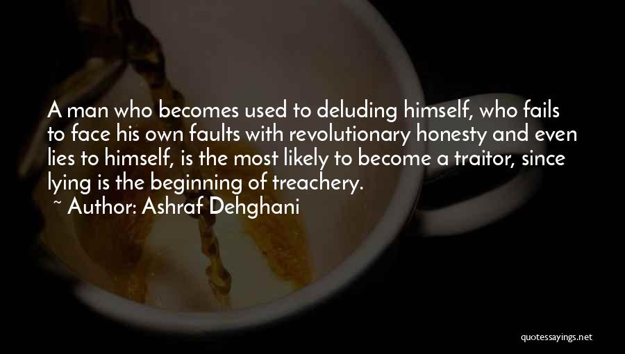 Ashraf Dehghani Quotes: A Man Who Becomes Used To Deluding Himself, Who Fails To Face His Own Faults With Revolutionary Honesty And Even