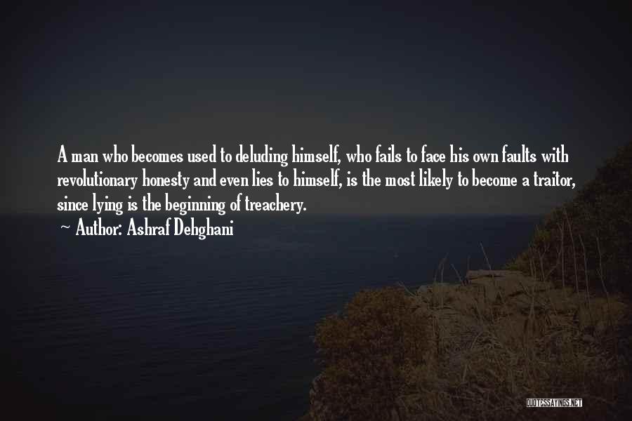 Ashraf Dehghani Quotes: A Man Who Becomes Used To Deluding Himself, Who Fails To Face His Own Faults With Revolutionary Honesty And Even