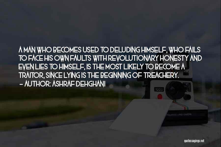 Ashraf Dehghani Quotes: A Man Who Becomes Used To Deluding Himself, Who Fails To Face His Own Faults With Revolutionary Honesty And Even