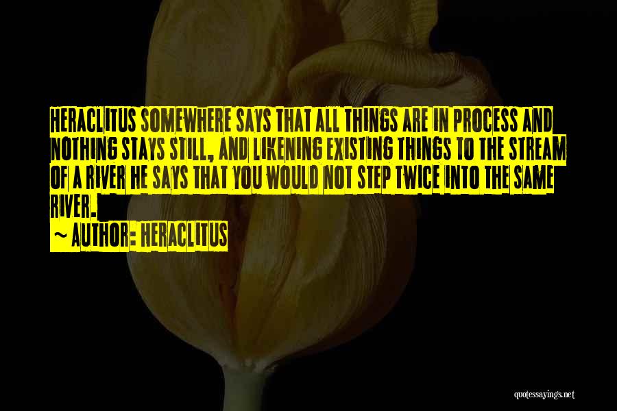 Heraclitus Quotes: Heraclitus Somewhere Says That All Things Are In Process And Nothing Stays Still, And Likening Existing Things To The Stream