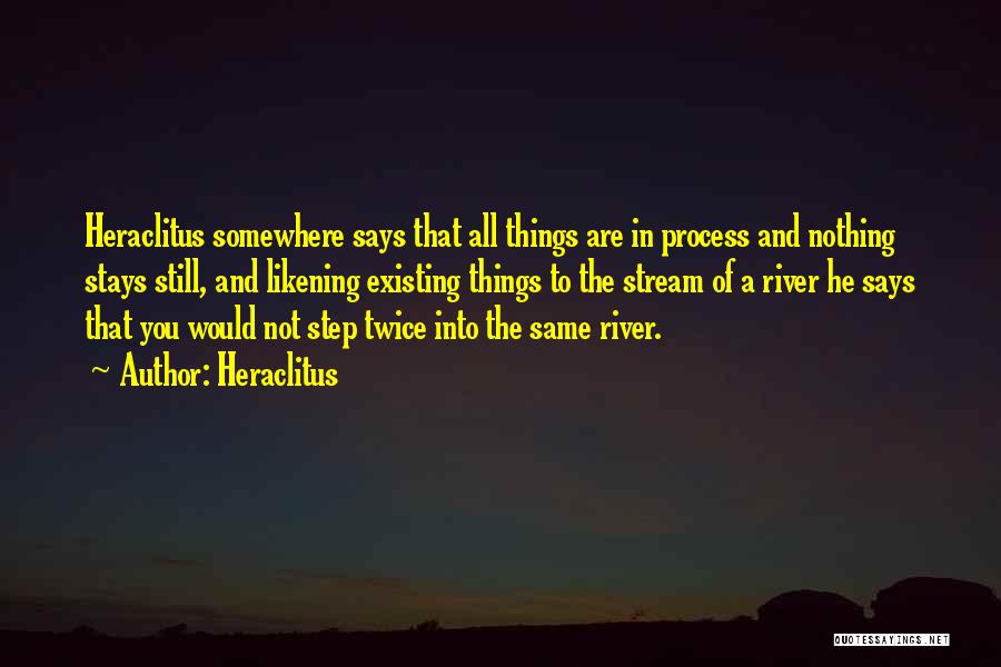 Heraclitus Quotes: Heraclitus Somewhere Says That All Things Are In Process And Nothing Stays Still, And Likening Existing Things To The Stream