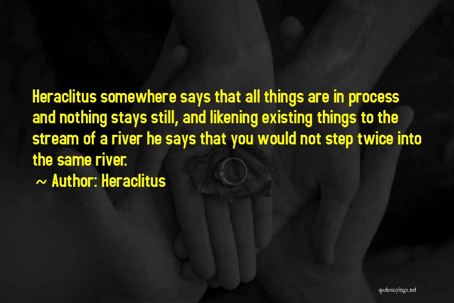 Heraclitus Quotes: Heraclitus Somewhere Says That All Things Are In Process And Nothing Stays Still, And Likening Existing Things To The Stream
