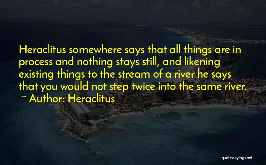 Heraclitus Quotes: Heraclitus Somewhere Says That All Things Are In Process And Nothing Stays Still, And Likening Existing Things To The Stream