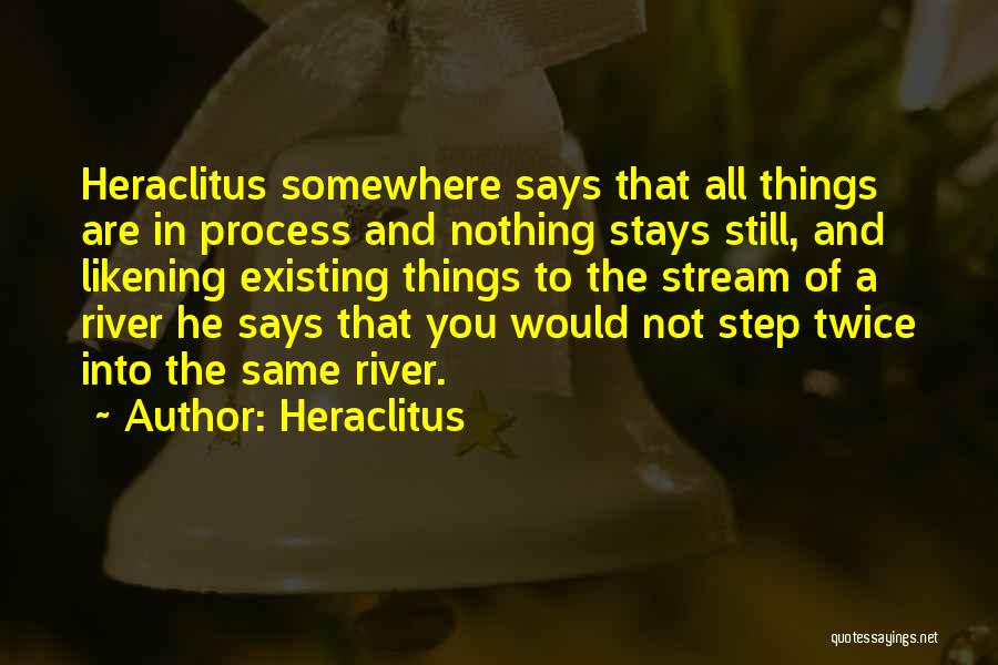 Heraclitus Quotes: Heraclitus Somewhere Says That All Things Are In Process And Nothing Stays Still, And Likening Existing Things To The Stream