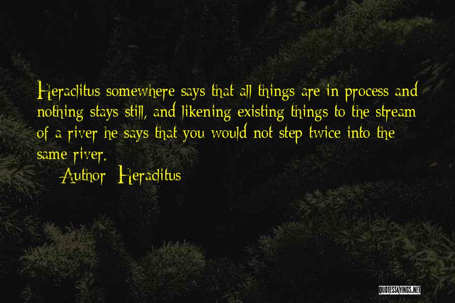 Heraclitus Quotes: Heraclitus Somewhere Says That All Things Are In Process And Nothing Stays Still, And Likening Existing Things To The Stream