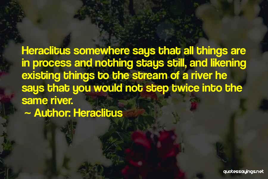 Heraclitus Quotes: Heraclitus Somewhere Says That All Things Are In Process And Nothing Stays Still, And Likening Existing Things To The Stream