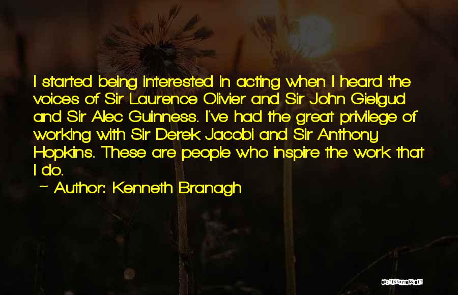 Kenneth Branagh Quotes: I Started Being Interested In Acting When I Heard The Voices Of Sir Laurence Olivier And Sir John Gielgud And