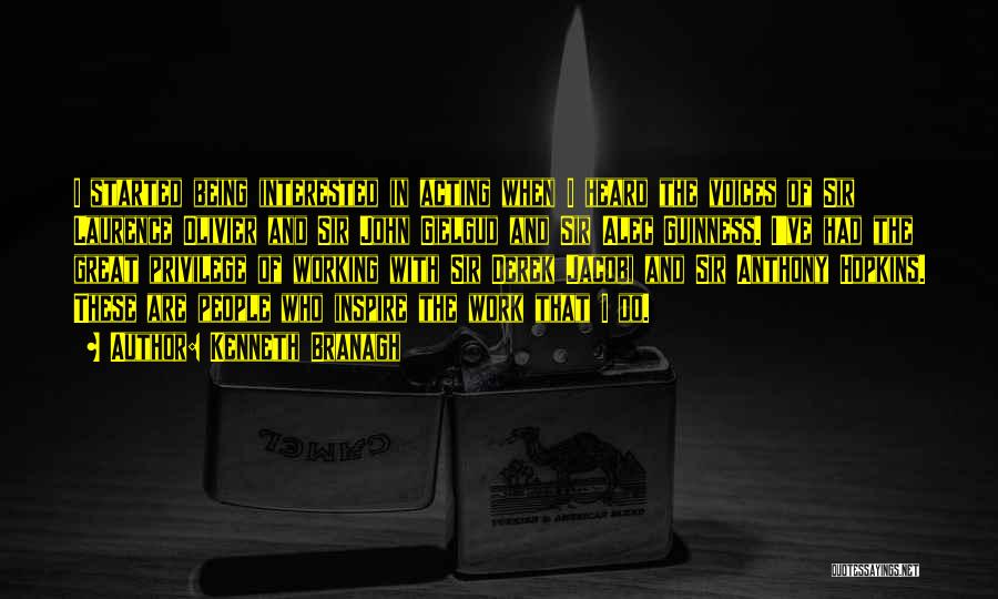 Kenneth Branagh Quotes: I Started Being Interested In Acting When I Heard The Voices Of Sir Laurence Olivier And Sir John Gielgud And