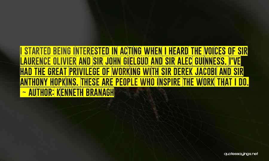 Kenneth Branagh Quotes: I Started Being Interested In Acting When I Heard The Voices Of Sir Laurence Olivier And Sir John Gielgud And