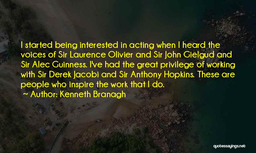 Kenneth Branagh Quotes: I Started Being Interested In Acting When I Heard The Voices Of Sir Laurence Olivier And Sir John Gielgud And