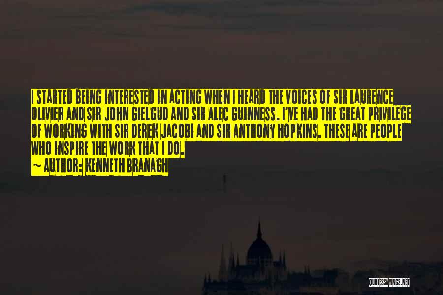 Kenneth Branagh Quotes: I Started Being Interested In Acting When I Heard The Voices Of Sir Laurence Olivier And Sir John Gielgud And