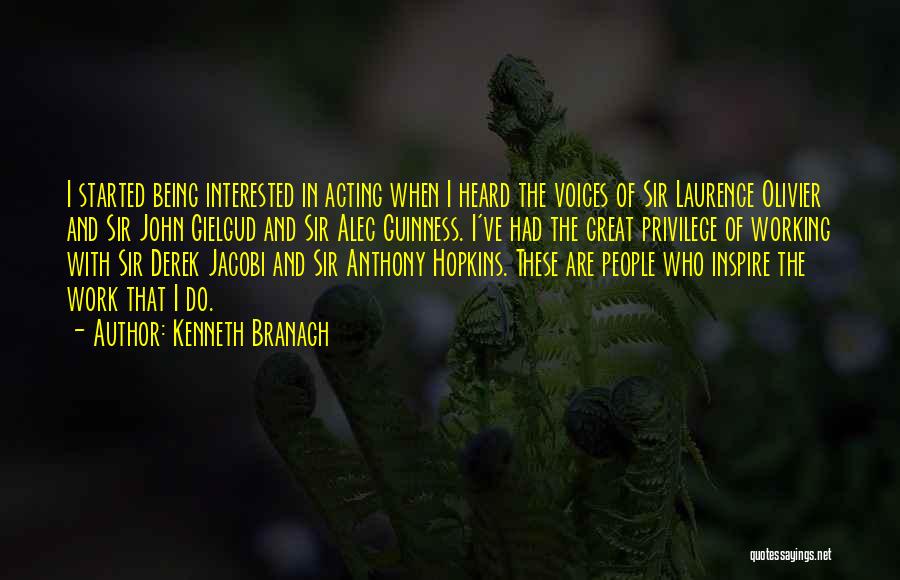 Kenneth Branagh Quotes: I Started Being Interested In Acting When I Heard The Voices Of Sir Laurence Olivier And Sir John Gielgud And