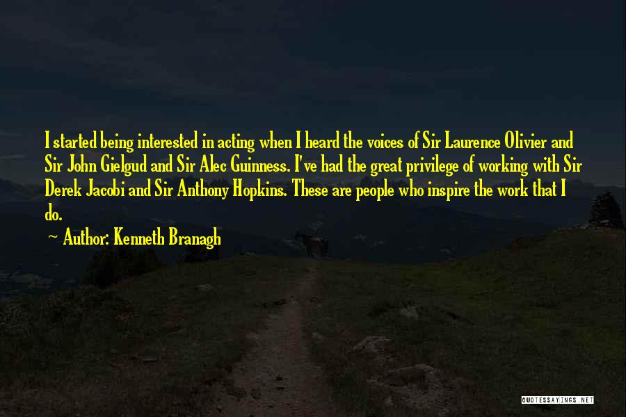 Kenneth Branagh Quotes: I Started Being Interested In Acting When I Heard The Voices Of Sir Laurence Olivier And Sir John Gielgud And