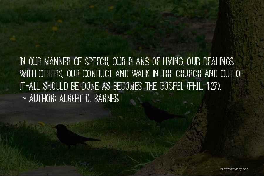 Albert C. Barnes Quotes: In Our Manner Of Speech, Our Plans Of Living, Our Dealings With Others, Our Conduct And Walk In The Church