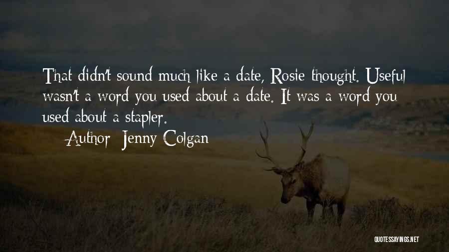 Jenny Colgan Quotes: That Didn't Sound Much Like A Date, Rosie Thought. Useful Wasn't A Word You Used About A Date. It Was