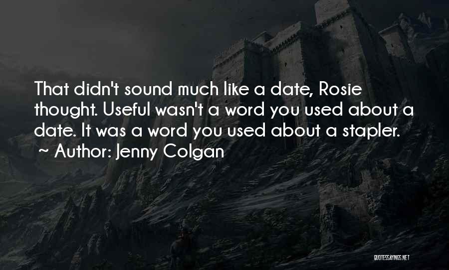Jenny Colgan Quotes: That Didn't Sound Much Like A Date, Rosie Thought. Useful Wasn't A Word You Used About A Date. It Was