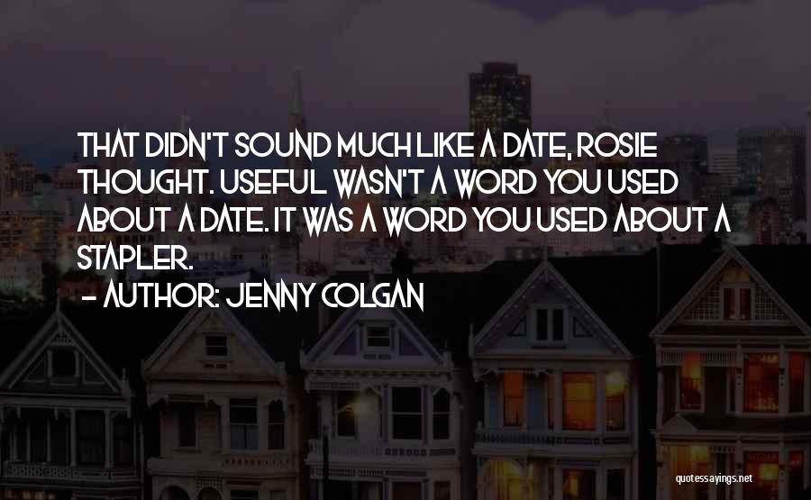 Jenny Colgan Quotes: That Didn't Sound Much Like A Date, Rosie Thought. Useful Wasn't A Word You Used About A Date. It Was