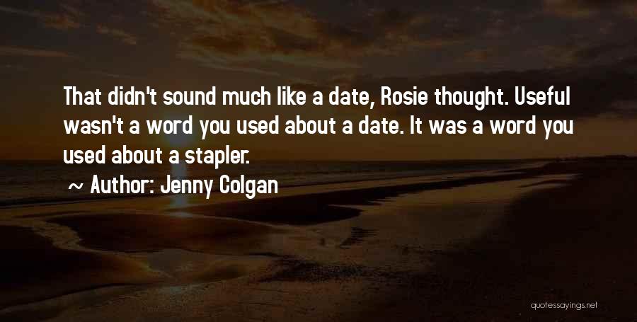 Jenny Colgan Quotes: That Didn't Sound Much Like A Date, Rosie Thought. Useful Wasn't A Word You Used About A Date. It Was