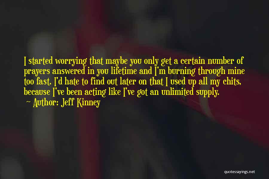 Jeff Kinney Quotes: I Started Worrying That Maybe You Only Get A Certain Number Of Prayers Answered In You Lifetime And I'm Burning