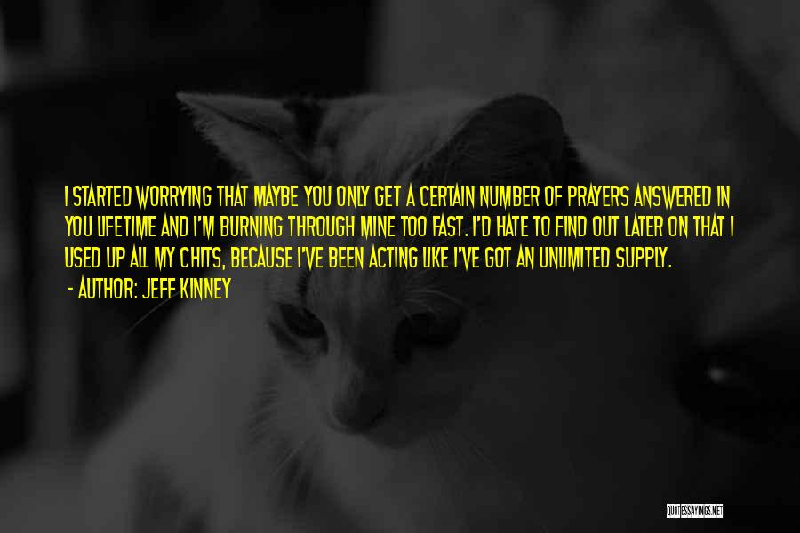 Jeff Kinney Quotes: I Started Worrying That Maybe You Only Get A Certain Number Of Prayers Answered In You Lifetime And I'm Burning