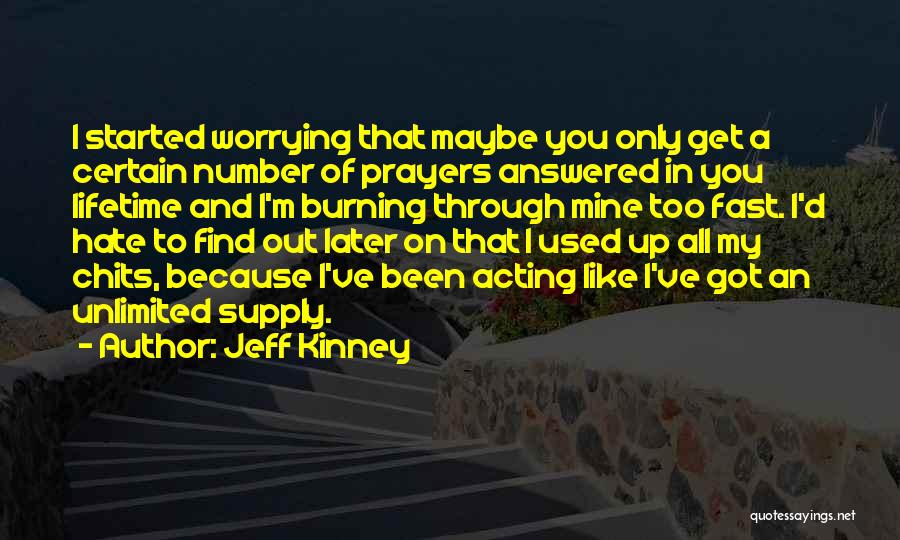 Jeff Kinney Quotes: I Started Worrying That Maybe You Only Get A Certain Number Of Prayers Answered In You Lifetime And I'm Burning