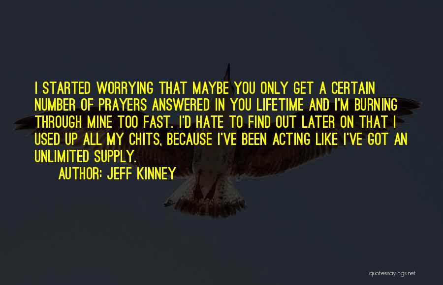 Jeff Kinney Quotes: I Started Worrying That Maybe You Only Get A Certain Number Of Prayers Answered In You Lifetime And I'm Burning