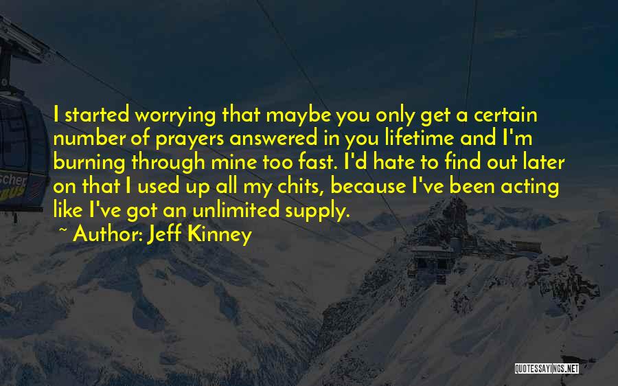 Jeff Kinney Quotes: I Started Worrying That Maybe You Only Get A Certain Number Of Prayers Answered In You Lifetime And I'm Burning