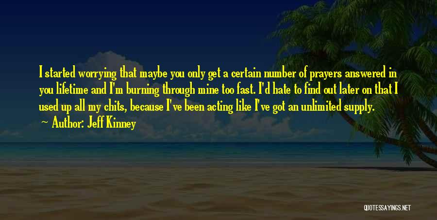 Jeff Kinney Quotes: I Started Worrying That Maybe You Only Get A Certain Number Of Prayers Answered In You Lifetime And I'm Burning