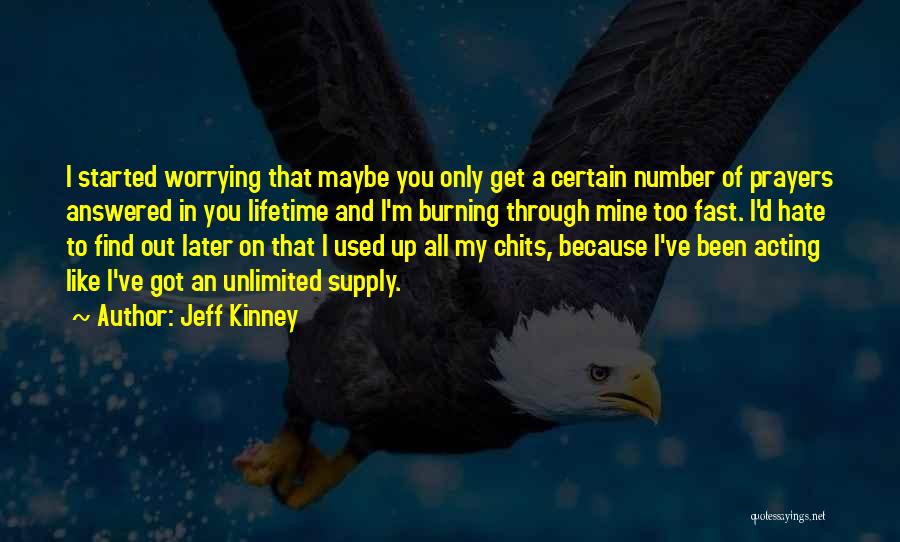 Jeff Kinney Quotes: I Started Worrying That Maybe You Only Get A Certain Number Of Prayers Answered In You Lifetime And I'm Burning