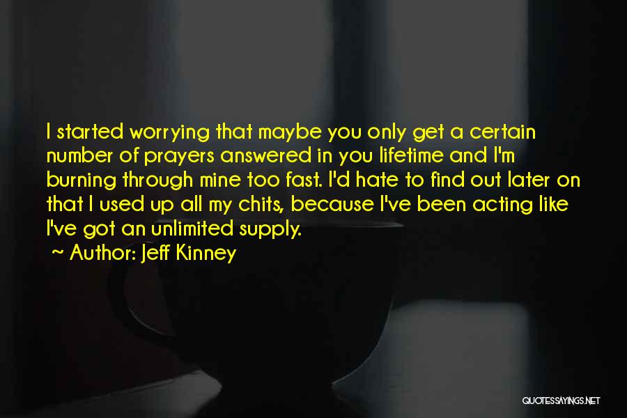 Jeff Kinney Quotes: I Started Worrying That Maybe You Only Get A Certain Number Of Prayers Answered In You Lifetime And I'm Burning