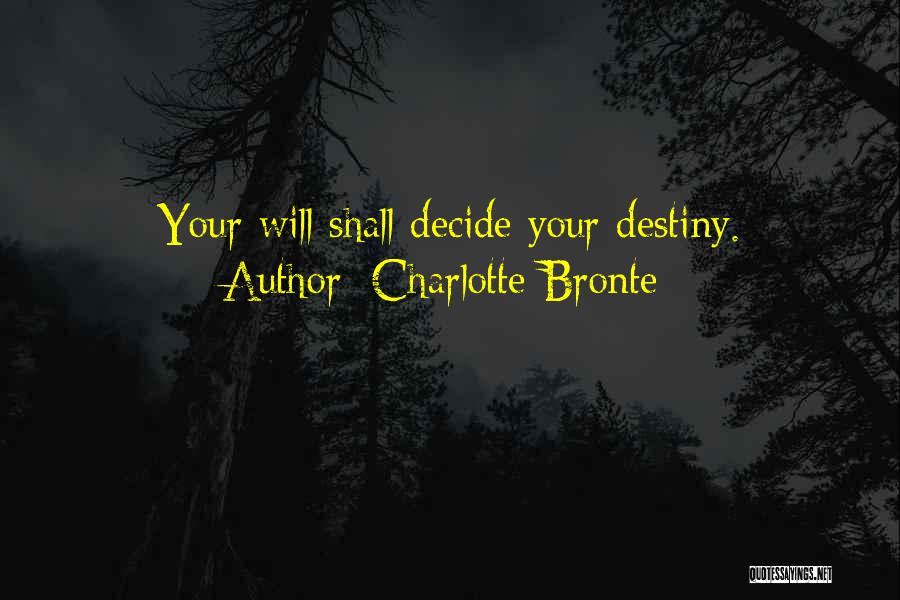 Charlotte Bronte Quotes: Your Will Shall Decide Your Destiny.