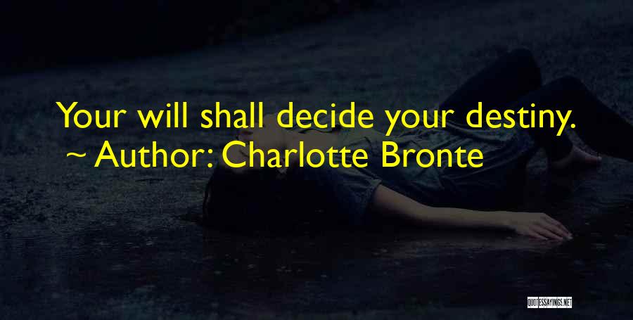 Charlotte Bronte Quotes: Your Will Shall Decide Your Destiny.