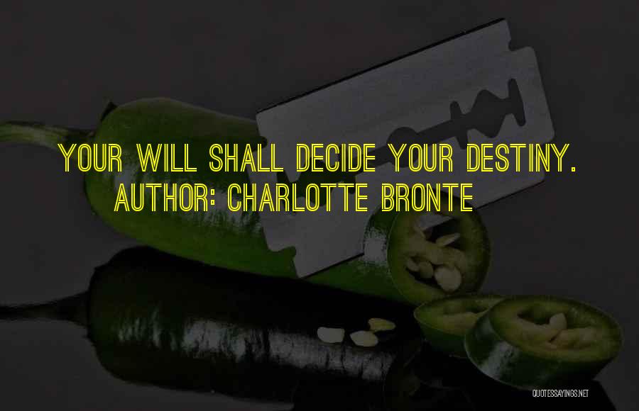 Charlotte Bronte Quotes: Your Will Shall Decide Your Destiny.