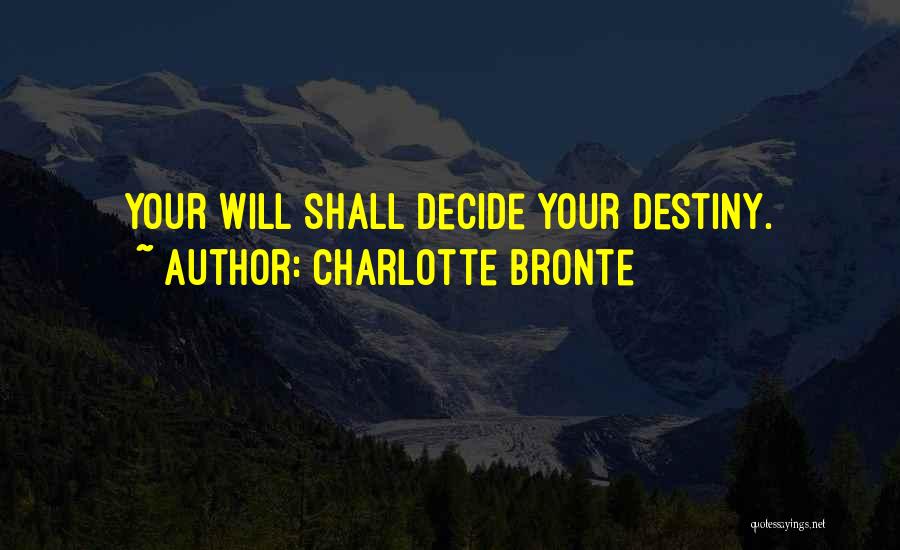 Charlotte Bronte Quotes: Your Will Shall Decide Your Destiny.
