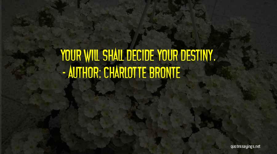 Charlotte Bronte Quotes: Your Will Shall Decide Your Destiny.