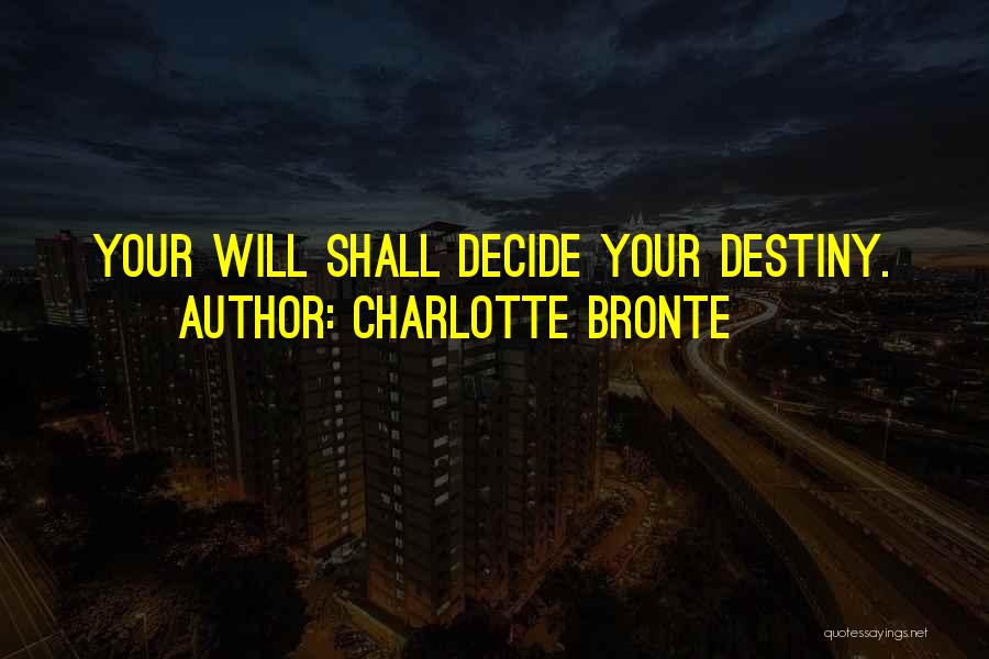 Charlotte Bronte Quotes: Your Will Shall Decide Your Destiny.