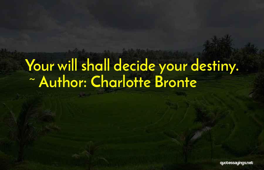 Charlotte Bronte Quotes: Your Will Shall Decide Your Destiny.