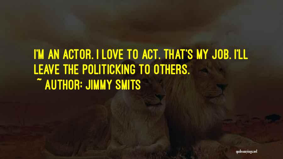 Jimmy Smits Quotes: I'm An Actor. I Love To Act. That's My Job. I'll Leave The Politicking To Others.