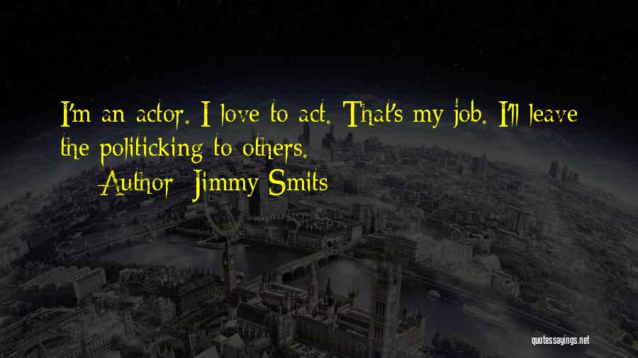 Jimmy Smits Quotes: I'm An Actor. I Love To Act. That's My Job. I'll Leave The Politicking To Others.