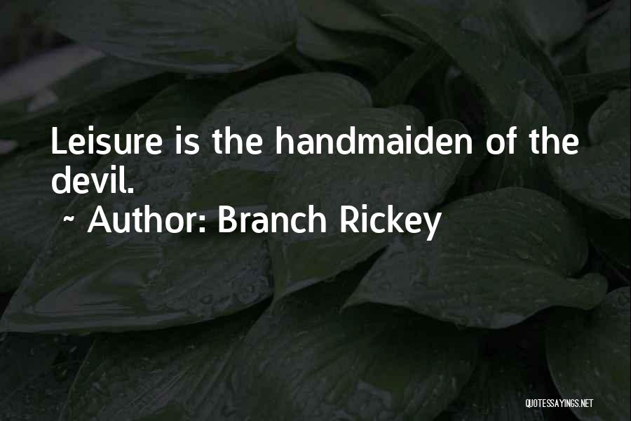 Branch Rickey Quotes: Leisure Is The Handmaiden Of The Devil.