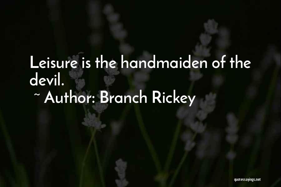 Branch Rickey Quotes: Leisure Is The Handmaiden Of The Devil.